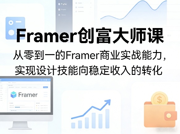 Framer创富大师课，从零到一的Framer商业实战能力，实现设计技能向稳定收入的转化-猴哥VIP资源站