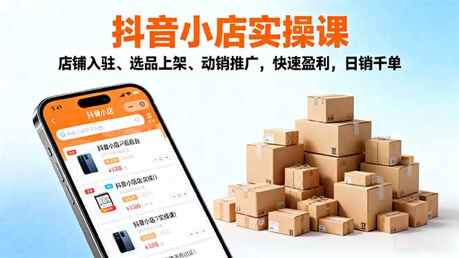 2025抖音小店实操课，店铺入驻、选品上架、动销推广，快速盈利，日销千单-猴哥VIP资源站