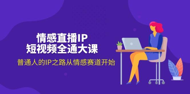 情感直播IP短视频全通大课，普通人的IP之路从情感赛道开始(18节-猴哥VIP资源站