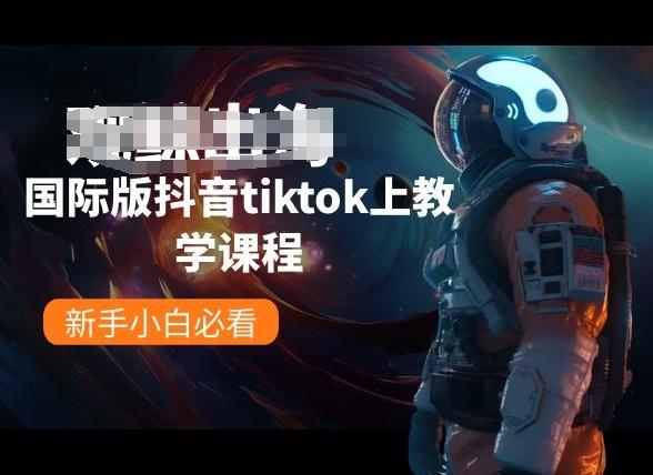国际版抖音tiktok上教学课程,新手小白必看-猴哥VIP资源站