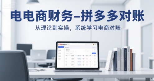 电商财务-拼多多对账,从理论到实操,系统学习电商对账-猴哥VIP资源站