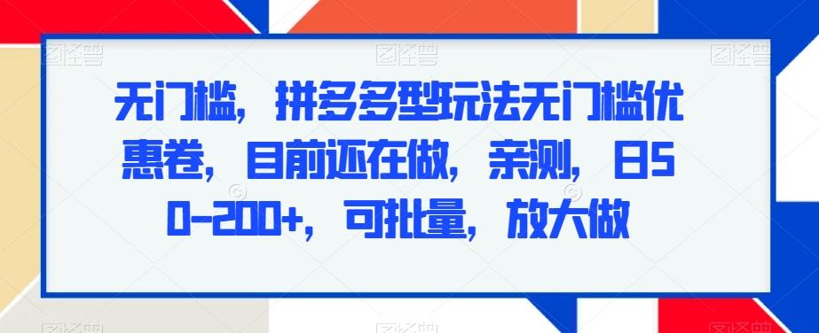 无门槛，拼多多型玩法无门槛优惠卷，目前还在做，亲测，日50-200+，可批量，放大做-猴哥VIP资源站