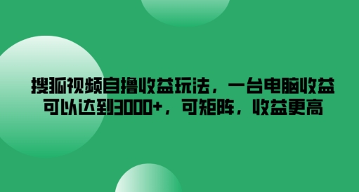 搜狐视频自撸收益玩法,一台电脑收益可以达到3k+,可矩阵,收益更高【揭秘】-猴哥VIP资源站