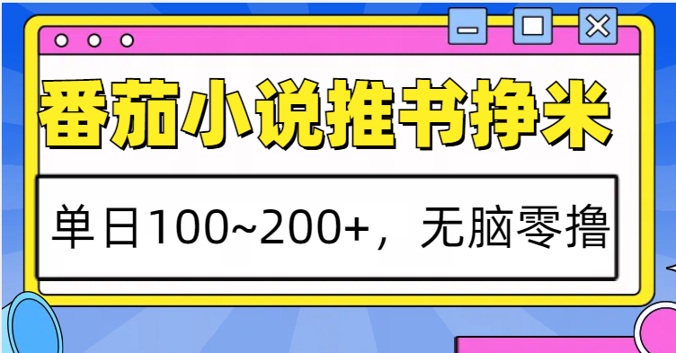 番茄小说推书赚米,单日100~200+,无脑零撸-猴哥VIP资源站