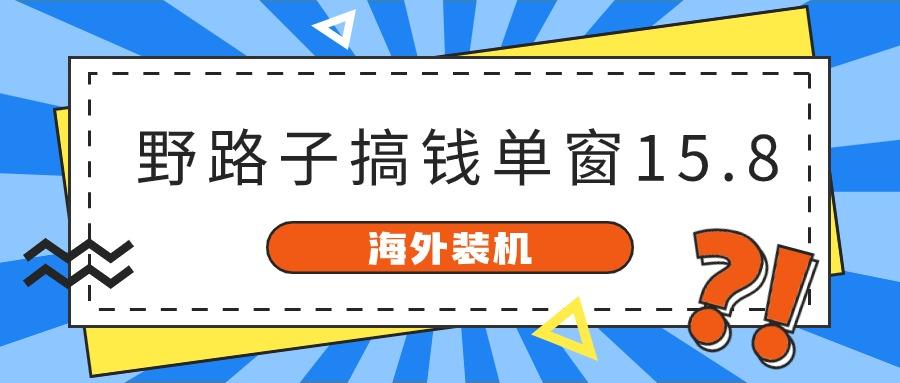 海外装机，野路子搞钱，单窗口15.8，亲测已变现10000+-猴哥VIP资源站