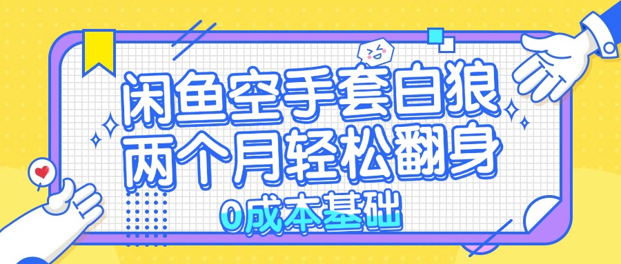 闲鱼空手套白狼 0成本基础,简单易上手项目 两个月轻松翻身 ...-猴哥VIP资源站