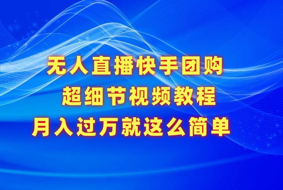 无人直播快手团购超细节视频教程，赢在细节月入过万真不是梦！-猴哥VIP资源站