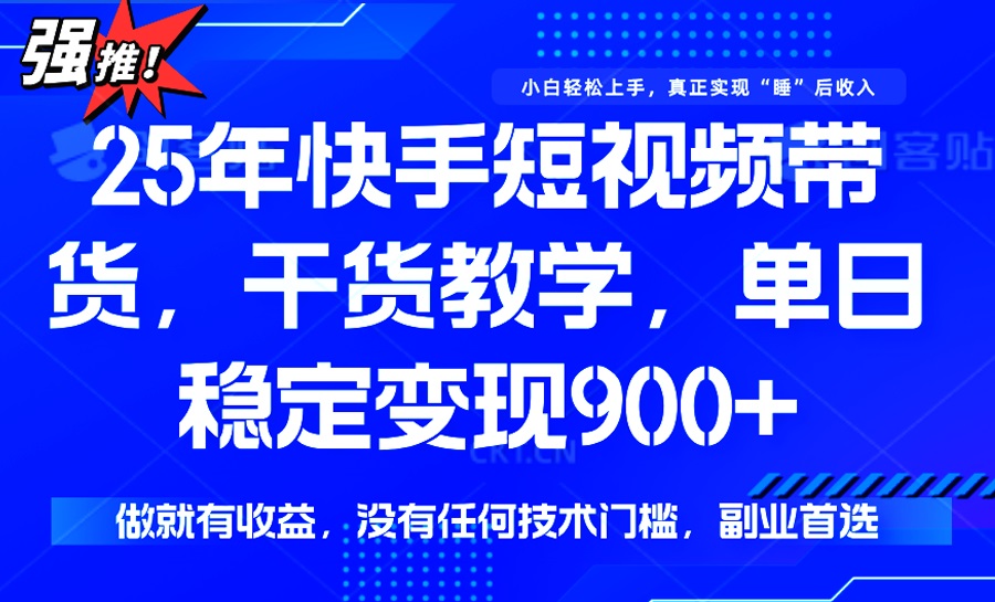 25年最新快手短视频带货，单日稳定变现900+，没有技术门槛，做就有收益-猴哥VIP资源站