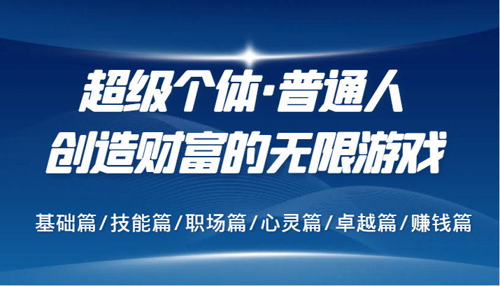 超级个体·普通人创造财富的无限游戏，基础篇/技能篇/职场篇/心灵篇/卓越篇/赚钱篇-猴哥VIP资源站