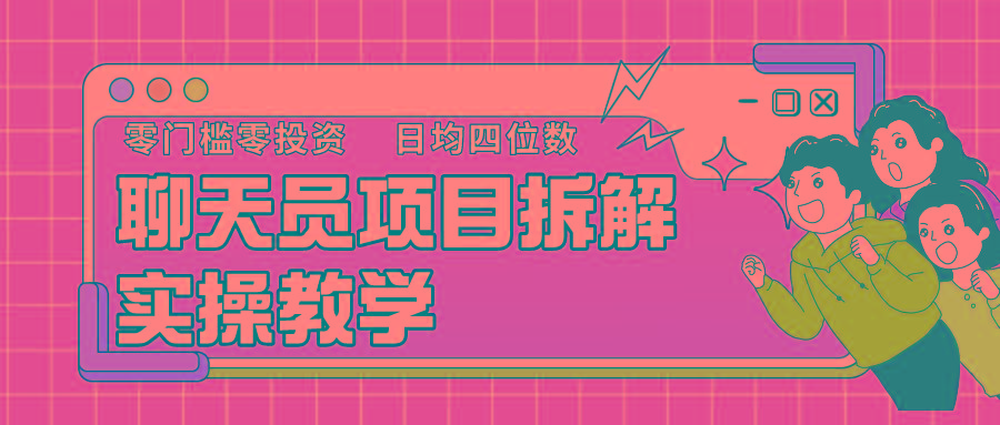 聊天员项目拆解，零门槛新人小白快速上手，轻松月入破w！-猴哥VIP资源站
