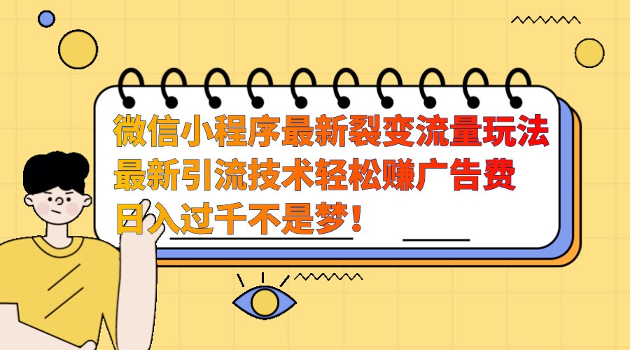 微信小程序最新裂变流量玩法，时间自由收益高轻松赚广告费，日入过千不是梦！-猴哥VIP资源站