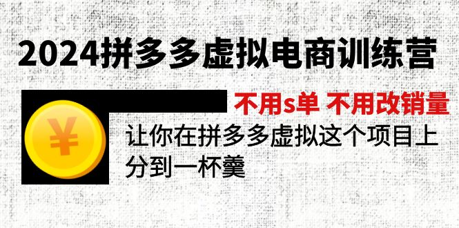 2024拼多多虚拟电商训练营 不s单 不改销量  做虚拟项目分一杯羹(更新10节-猴哥VIP资源站
