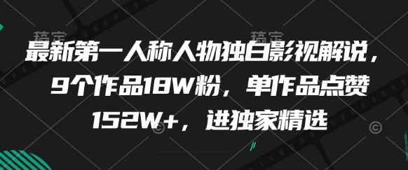 最新第一人称人物独白影视解说，9个作品18W粉，单作品点赞152W+，进独家精选-猴哥VIP资源站