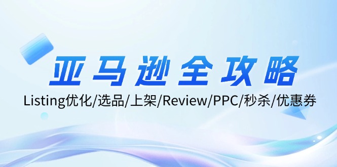 亚马逊全攻略:Listing优化/选品/上架/Review/PPC/秒杀/优惠券/无水印课-猴哥VIP资源站