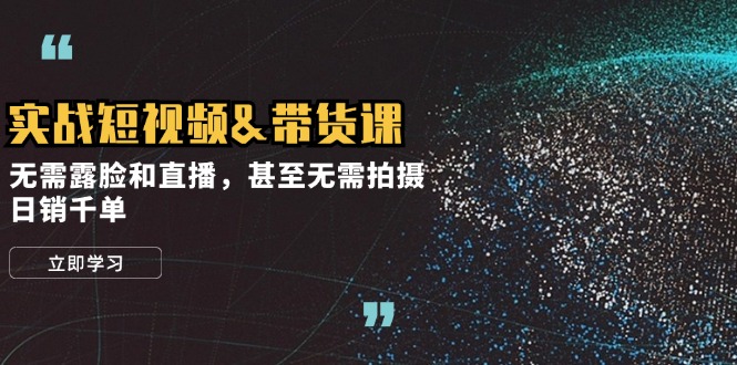实战短视频&带货课，无需露脸和直播，甚至无需拍摄，日销千单-猴哥VIP资源站