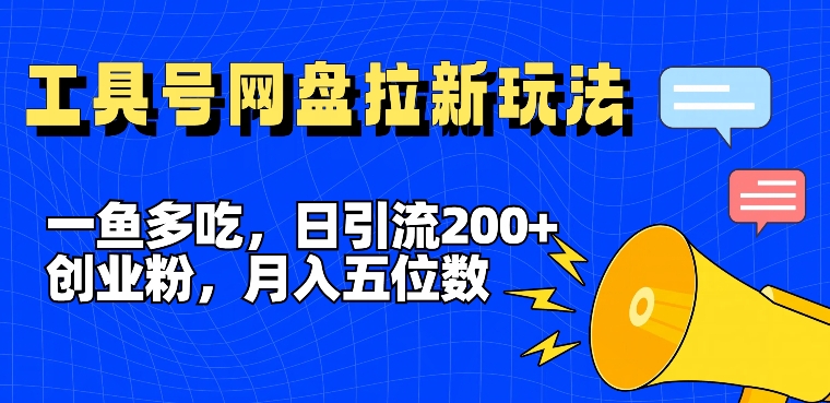 一鱼多吃,日引流200+创业粉,全平台工具号,网盘拉新新玩法月入5位数【揭秘】-猴哥VIP资源站