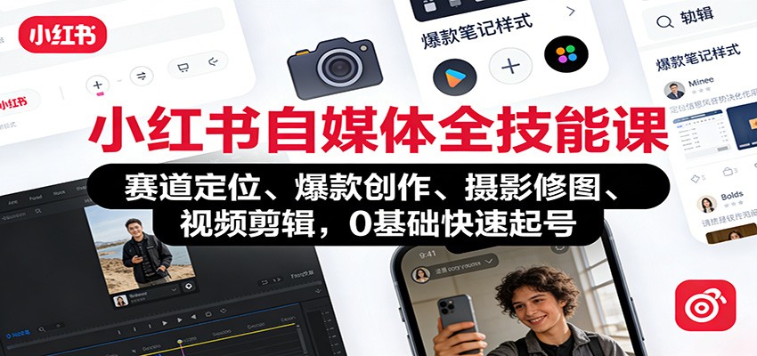 小红书自媒体全技能课：赛道定位、 爆款创作、摄影修图、视频剪辑，0基础快速起号-猴哥VIP资源站
