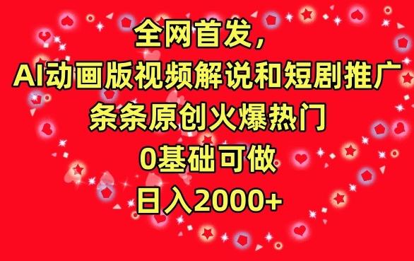 全网首发，AI动画版视频解说和短剧推广，条条原创火爆热门，0基础可做，日入2000+【揭秘】-猴哥VIP资源站