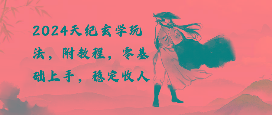 2024天纪玄学玩法，零基础上手，稳定收入(教程+工具-猴哥VIP资源站