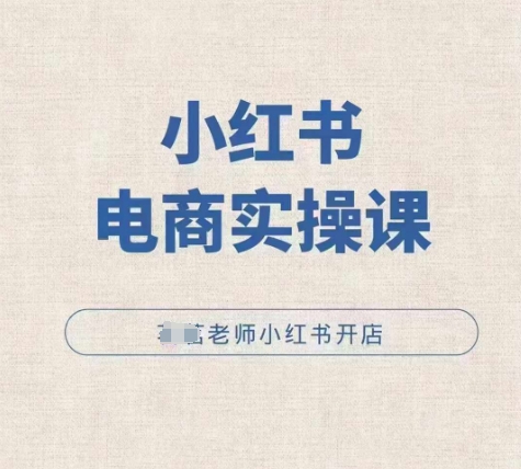 小红薯电商实操课，小红书开店实操必学课-猴哥VIP资源站