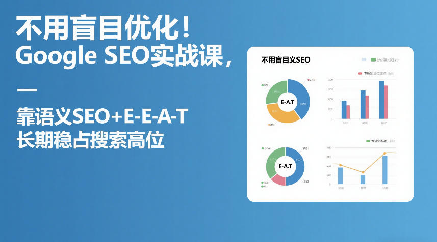 不用盲目优化！Google SEO实战课，靠语义SEO+E-E-A-T，长期稳占搜索高位-猴哥VIP资源站