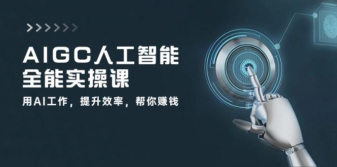 AIGC 人工智能全能实操课：用AI工作，提升效率，帮你赚钱(33节课-猴哥VIP资源站