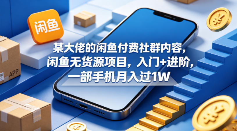 某大佬的闲鱼付费社群内容，闲鱼无货源项目，入门+进阶，一部手机月入过1W-猴哥VIP资源站