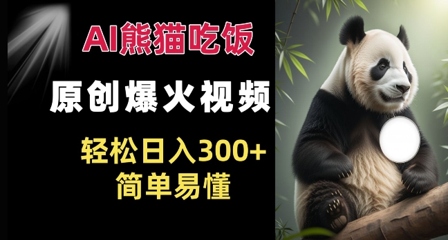 Ai熊猫吃饭爆火视频 原创作品 轻松日入300+ 简单易懂-猴哥VIP资源站