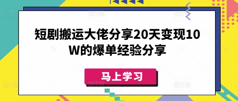 短剧搬运大佬分享20天变现10W的爆单经验分享-猴哥VIP资源站