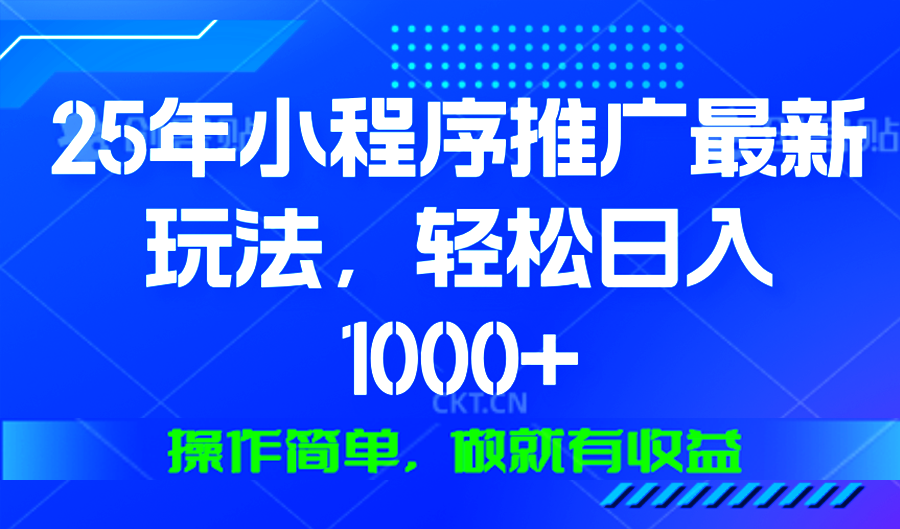 25年微信小程序推广最新玩法，轻松日入1000+，操作简单 做就有收益-猴哥VIP资源站