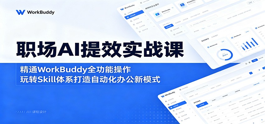 职场AI提效实战课：精通WorkBuddy全功能操作，玩转Skill体系打造自动化办公新模式-猴哥VIP资源站