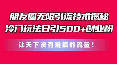 朋友圈无限引流技术，一个冷门玩法日引500+创业粉，让天下没有难搞的流量【揭秘】-猴哥VIP资源站