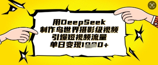 用DeepSeek制作鸟世界摄影级视频，引爆短视频流量，单日变现1k-猴哥VIP资源站