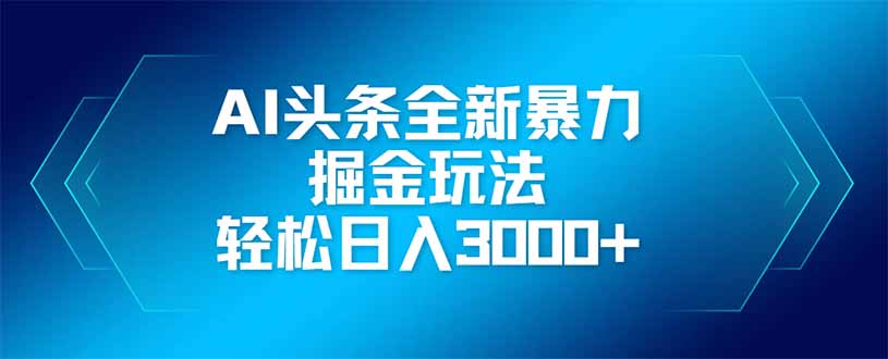 AI头条全新暴利掘金玩法，矩阵操作，轻松日入3000+-猴哥VIP资源站