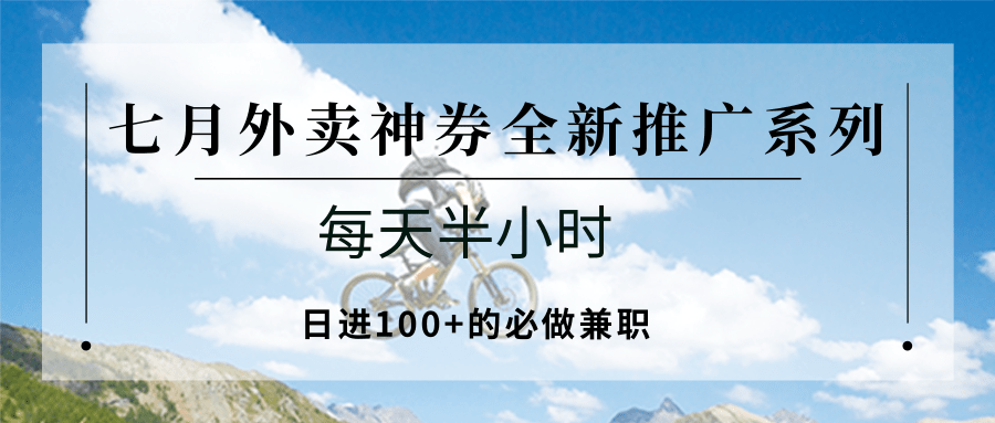 七月外卖神券全新推广系列;每天半小时,日进100+的必做兼职-猴哥VIP资源站