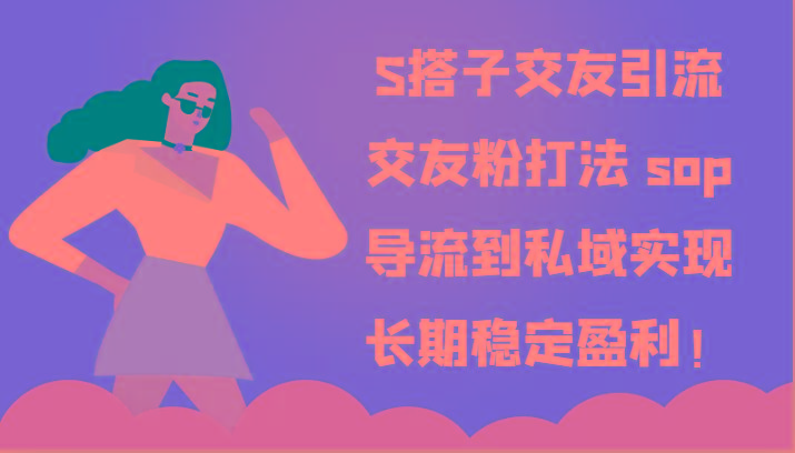 S搭子交友引流，交友粉打法 sop，导流到私域实现长期稳定盈利！-猴哥VIP资源站