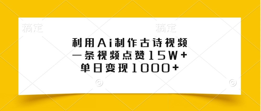 利用Ai制作古诗视频，一条视频点赞15W+，单日变现1000+-猴哥VIP资源站