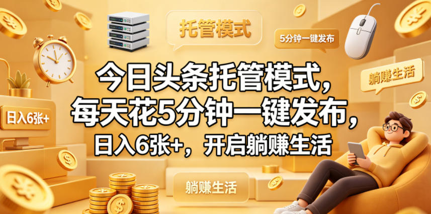 今日头条托管模式，每天花5分钟一键发布，日入6张+，开启躺賺生活【揭秘】-猴哥VIP资源站