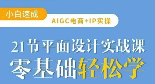 AIGC电商必备实操21节平面设计实战课,教你玩转AI-猴哥VIP资源站