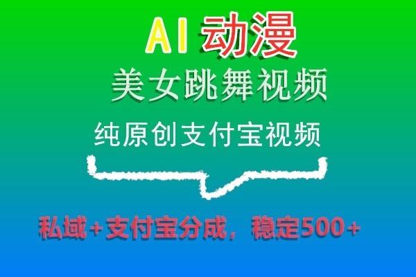 AI动漫美女跳舞视频,纯原创支付宝视频,私域+支付宝分成,稳定500+-猴哥VIP资源站