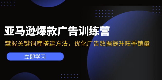 亚马逊爆款广告训练营：掌握关键词库搭建方法，优化广告数据提升旺季销量-猴哥VIP资源站