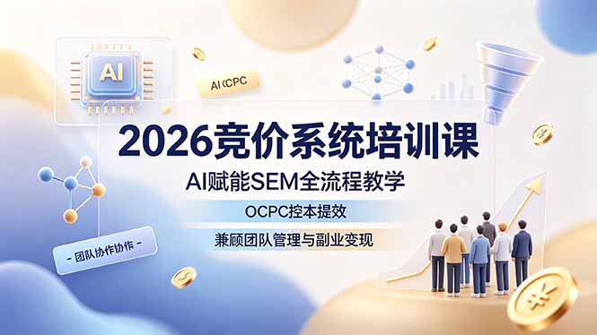 2026竞价系统培训课,AI赋能SEM全流程教学,OCPC控本提效,兼顾团队管理与副业变现-猴哥VIP资源站