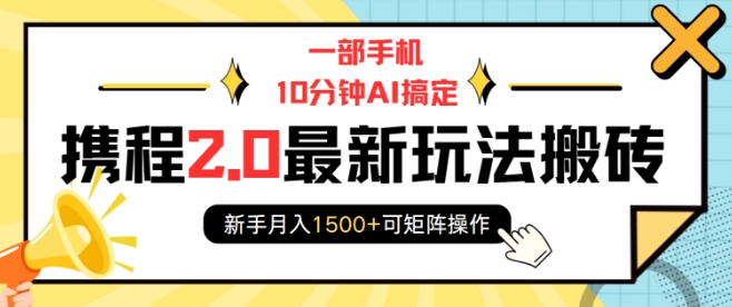 一部手机10分钟AI搞定,携程2.0最新玩法搬砖,新手月入1500+可矩阵操作-猴哥VIP资源站