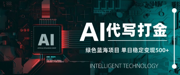 AI代写打金,单日稳定变现5张,绿色蓝海项目,主打长期稳定,快速变现【揭秘】