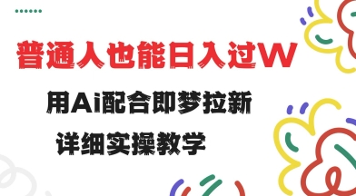 用ai配合即梦拉新，小白也能日入过w，详细实操教程【揭秘】-猴哥VIP资源站