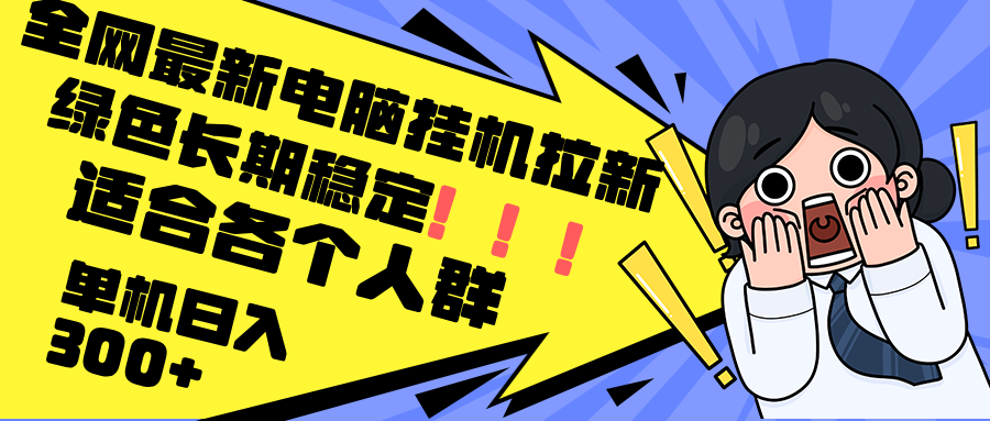 最新电脑挂机拉新，单机300+，绿色长期稳定，适合各个人群-猴哥VIP资源站