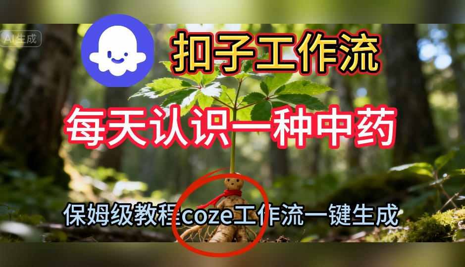 Coze扣子工作流一键生成每天认识一种中药短视频，保姆级搭建教学-猴哥VIP资源站