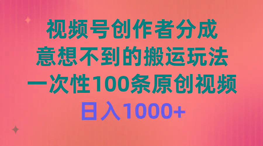 (9737期)视频号创作者分成，意想不到的搬运玩法，一次性100条原创视频，日入1000+-猴哥VIP资源站