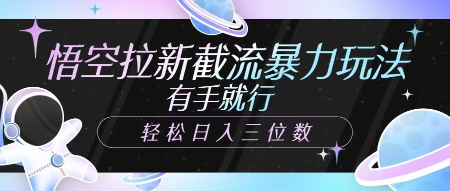 悟空拉新截流暴力玩法，有手就行，轻松日入三位数-猴哥VIP资源站