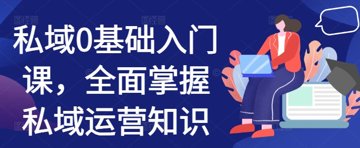 私域0基础入门课，全面掌握私域运营知识-猴哥VIP资源站